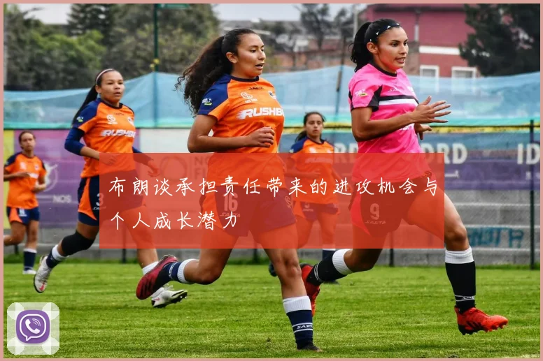 布朗谈承担责任带来的进攻机会与个人成长潜力